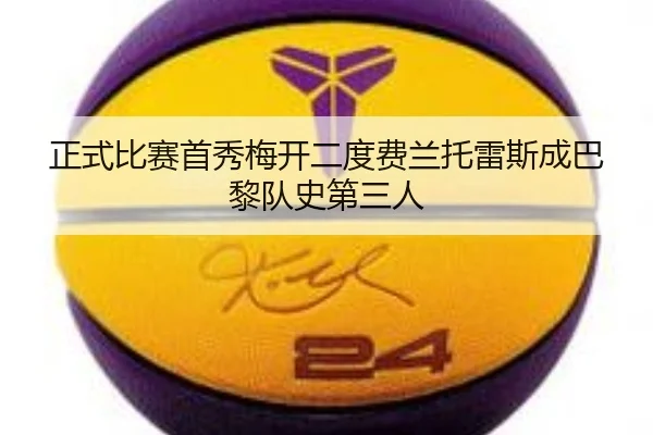 正式比赛首秀梅开二度费兰托雷斯成巴黎队史第三人